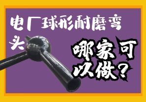 電廠球形耐磨彎頭哪家可以做？