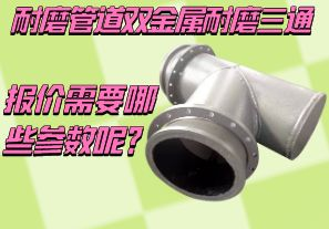 耐磨管道雙金屬耐磨三通報價需要哪些參數(shù)呢？[江河]