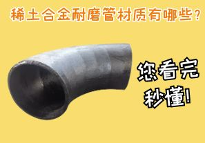 稀土合金耐磨管材質(zhì)有哪些？您看完秒懂！[江河]