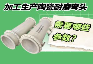 加工生產(chǎn)陶瓷耐磨彎頭需要哪些參數(shù)？
