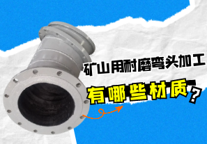 礦山用耐磨彎頭加工有哪些材質(zhì)？